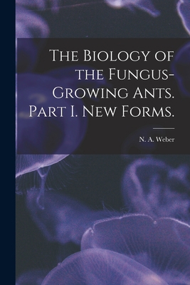 The Biology of the Fungus-growing Ants. Part I.... 101417841X Book Cover