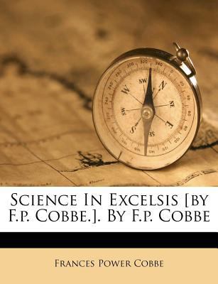 Science in Excelsis [by F.P. Cobbe.]. by F.P. C... 1286336341 Book Cover