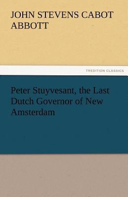 Peter Stuyvesant, the Last Dutch Governor of Ne... 3842474253 Book Cover