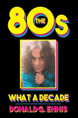 The 80s: What a Decade B0CK9RGKRD Book Cover