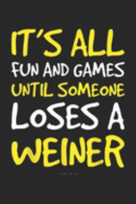 It's all Fun And Games Until Someone Loses a Weiner: Funny Camping. It's Fun And Games Until Someone Loses Weiner Journal/Notebook Blank Lined Ruled 6x9 100 Pages