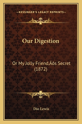 Our Digestion: Or My Jolly Friend's Secret (1872) 1166196682 Book Cover