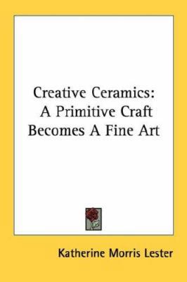 Creative Ceramics: A Primitive Craft Becomes A ... 1432576674 Book Cover