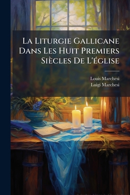 La Liturgie Gallicane Dans Les Huit Premiers Si... [French] 102464698X Book Cover