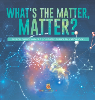 What's the Matter, Matter? Physical Changes Gra... 1541980824 Book Cover