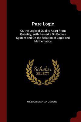 Pure Logic: Or, the Logic of Quality Apart From... 1375625012 Book Cover