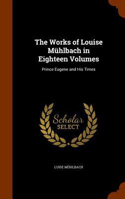 The Works of Louise Mühlbach in Eighteen Volume... 1346049181 Book Cover