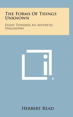 The Forms of Things Unknown: Essays Towards an ... 1258932709 Book Cover
