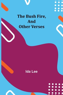 The Bush Fire, and Other Verses 9356153477 Book Cover