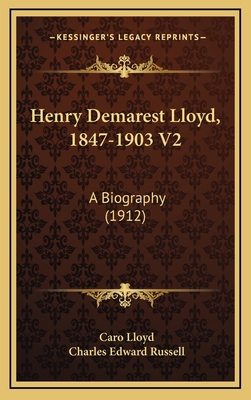 Henry Demarest Lloyd, 1847-1903 V2: A Biography... 1164407449 Book Cover