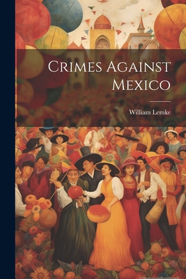 Crimes Against Mexico 1021571474 Book Cover