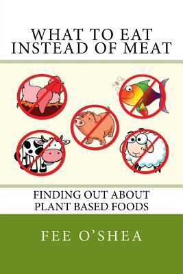 What To Eat Instead Of Meat: Finding Out About ... 1546753427 Book Cover