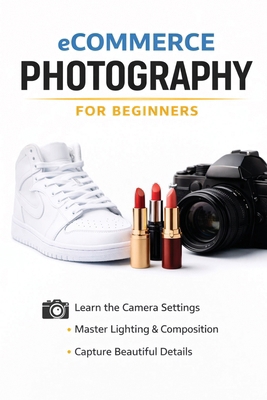 Beginners Guide to eCommerce Photography B0GWSF4J3T Book Cover
