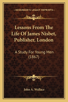 Lessons From The Life Of James Nisbet, Publishe... 1165481146 Book Cover