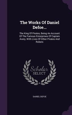 The Works Of Daniel Defoe...: The King Of Pirat... 1346478244 Book Cover