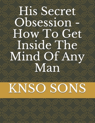 Paperback His Secret Obsession - How To Get Inside The Mind Of Any Man Book