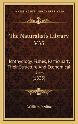 The Naturalist's Library V35: Ichthyology, Fish... 116431470X Book Cover