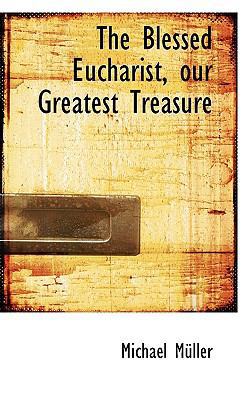 The Blessed Eucharist, Our Greatest Treasure 1117075907 Book Cover