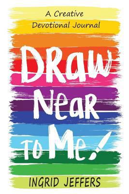 Draw Near to Me: A Creative Devotional Journal 1536933481 Book Cover