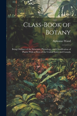 Class-book of Botany: Being Outlines of the Str... 1021315060 Book Cover