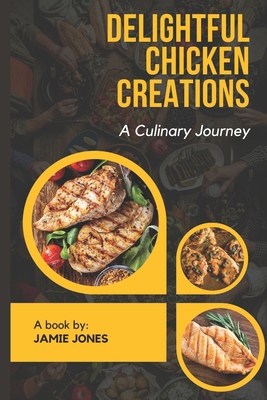 Delightful Chicken Creations: A Culinary Journey B0D7THVLYK Book Cover