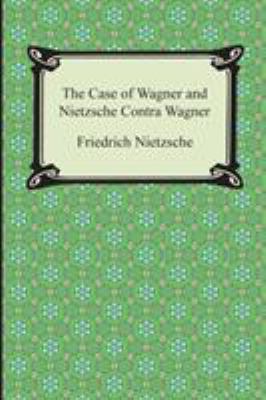 The Case of Wagner and Nietzsche Contra Wagner 1420948806 Book Cover