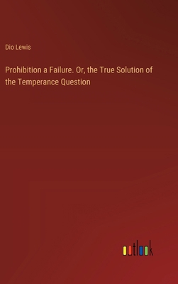 Prohibition a Failure. Or, the True Solution of... 3385369096 Book Cover