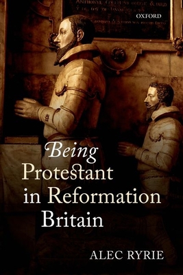 Being Protestant in Reformation Britain 0198736657 Book Cover