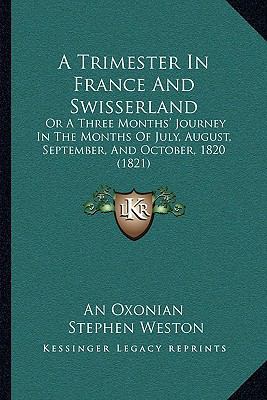 A Trimester In France And Swisserland: Or A Thr... 1165892189 Book Cover