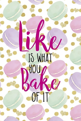 Like Is What You Bake Of It: All Purpose 6x9 Bl... 1704341205 Book Cover