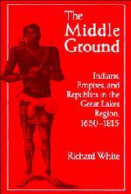 The Middle Ground: Indians, Empires, and Republ... 0511584679 Book Cover