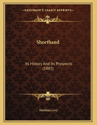 Shorthand: Its History And Its Prospects (1885) 1164143085 Book Cover