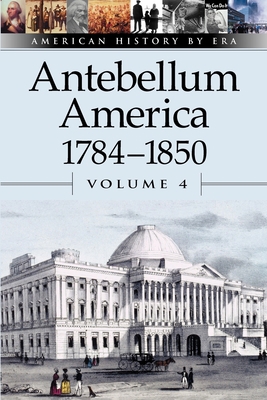 Antebellum America, 1784-1850, Volume 4 0737707178 Book Cover