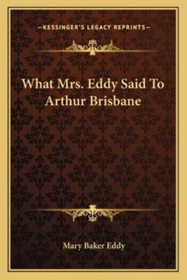 What Mrs. Eddy Said To Arthur Brisbane 1162922052 Book Cover