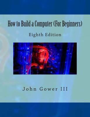 How to Build a Computer (For Beginners): Eighth... 1470111713 Book Cover