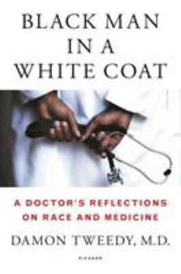 Black Man in a White Coat: A Doctor's Reflectio... 1250044634 Book Cover