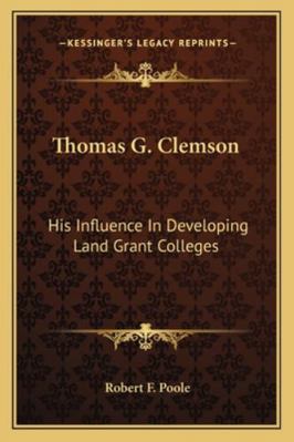 Thomas G. Clemson: His Influence In Developing ... 1162988584 Book Cover