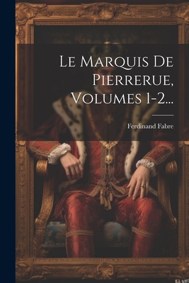 Le Marquis De Pierrerue, Volumes 1-2... [French] 1021587400 Book Cover