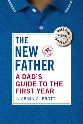 The New Father: A Dad's Guide to the First Year 0789214865 Book Cover