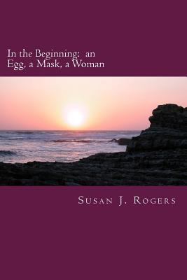 In the Beginning: an Egg, a Mask, a Woman 1544662874 Book Cover