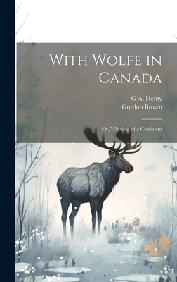 With Wolfe in Canada; or, Winning of a Continent 1019906901 Book Cover
