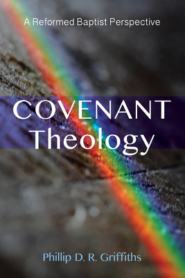 Covenant Theology: A Reformed Baptist Perspective 1498234828 Book Cover