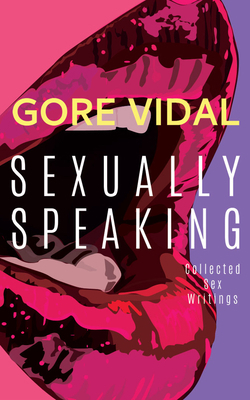 Gore Vidal: Sexually Speaking: Collected Sex Wr... 1543696031 Book Cover