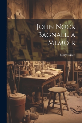 John Nock Bagnall. a Memoir 1021271160 Book Cover