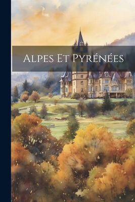Alpes et Pyrénées [French] 102215379X Book Cover