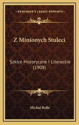 Z Minionych Stuleci: Szkice Historyczne I Liter... [Polish] 1165863006 Book Cover