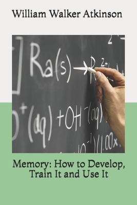 Memory: How to Develop, Train It and Use It B0857BHKBK Book Cover