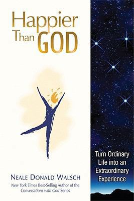 Happier Than God: Turn Ordinary Life Into an Ex... 1571745807 Book Cover