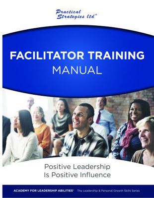 Facilitator Training Manual : The Leadership and Personal Growth Skills Series