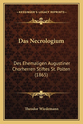 Das Necrologium: Des Ehemaligen Augustiner Chor... [German] 1167616502 Book Cover